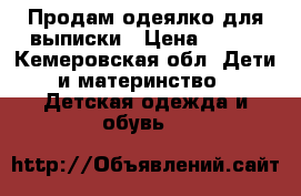 Продам одеялко для выписки › Цена ­ 500 - Кемеровская обл. Дети и материнство » Детская одежда и обувь   